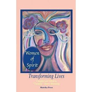 Women of Spirit: Transforming Lives, Paperback - Twinkle Marie Manning imagine