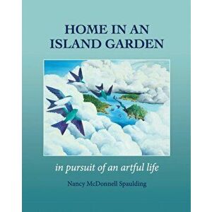 Home in an Island Garden: In Pursuit of an Artful Life, Paperback - Nancy Spaulding imagine