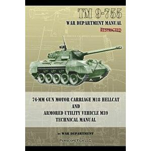TM 9-755 76-mm Gun Motor Carriage M18 Hellcat and Armored Utility Vehicle M39, Paperback - War Department imagine