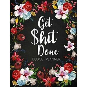 Get Shit Done: Adult Budget Planner, Undated Daily Weekly Monthly Budgeting Planner, Income Expense Bill Tracking, Floral Cover - Paperland Online Sto imagine