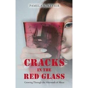 Cracks in the Red Glass: Growing Through the Aftermath of Abuse, Paperback - Pamela K. Keyser imagine