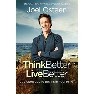 Think Better, Live Better: A Victorious Life Begins in Your Mind, Paperback - Joel Osteen imagine