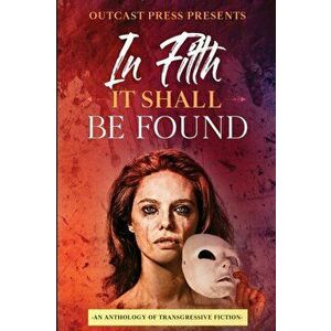 In Filth It Shall Be Found: An Anthology of Transgressive Fiction, Paperback - Paige Johnson imagine