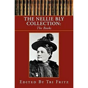 The Nellie Bly Collection, Paperback - Tri Fritz imagine