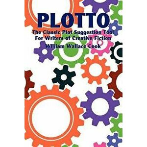 Plotto: The Classic Plot Suggestion Tool for Writers of Creative Fiction, Paperback - William Wallace Cook imagine