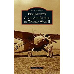 Beaumont's Civil Air Patrol in World War II, Hardcover - Penny L. Clark imagine