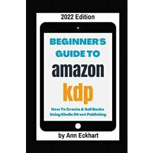Beginner's Guide To Amazon KDP 2022 Edition, Paperback - Ann Eckhart imagine