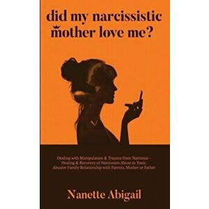 Did My Narcissistic Mother Love Me?: Dealing with Manipulation & Trauma from Narcissist - Healing & Recovery of Narcissism Abuse in Toxic, Abusive Fam imagine