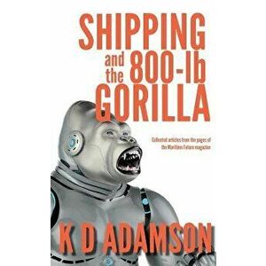 Shipping and the 800-lb Gorilla, Paperback - K. D. Adamson imagine