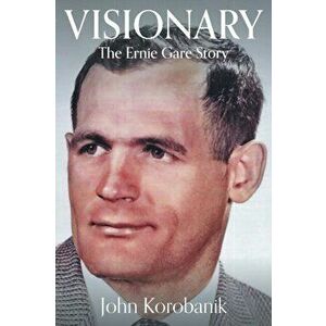 Visionary: The Ernie Gare Story, Paperback - John Korobanik imagine