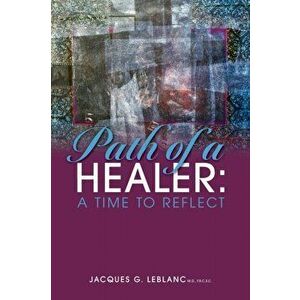 Path of a Healer: A Time to Reflect, Paperback - Jacques G. Leblanc imagine
