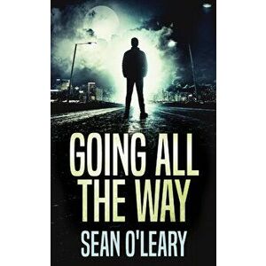 Going All The Way: A Riveting Psychological Thriller, Paperback - Sean O'Leary imagine