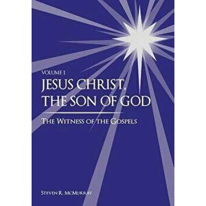 Jesus Christ, the Son of God, the Witness of the Gospels, Hardcover - Steven R. McMurray imagine