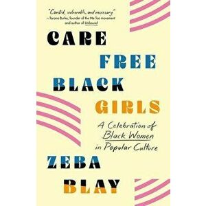 Carefree Black Girls: A Celebration of Black Women in Popular Culture, Paperback - Zeba Blay imagine