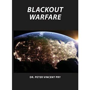 Blackout Warfare: Attacking The U.S. Electric Power Grid A Revolution In Military Affairs, Hardcover - Peter Pry imagine