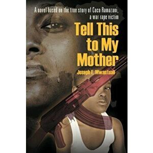 Tell This to My Mother: A Novel Based on the True Story of Coco Ramazani, a War Rape Victim, Paperback - Joseph Mwantuali imagine