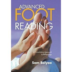 Advanced Foot Reading: A Consultative Approach to Reflexology, Hardcover - Sam Belyea imagine
