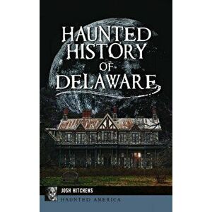 Haunted History of Delaware, Hardcover - Josh Hitchens imagine