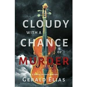 Cloudy with a Chance of Murder: A Daniel Jacobus Mystery, Paperback - Gerald Elias imagine