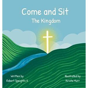 Come and Sit: The Kingdom, Hardcover - Robert Speights imagine