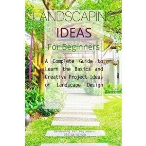 Landscaping Ideas for Beginners: A Complete Guide to Learn the Basics and Creative Project Ideas of Landscape Design - Gardening For Beginners Design imagine