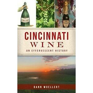 Cincinnati Wine: An Effervescent History, Hardcover - Dann Woellert imagine