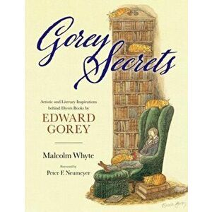 Gorey Secrets: Artistic and Literary Inspirations Behind Divers Books by Edward Gorey, Hardcover - Malcolm Whyte imagine