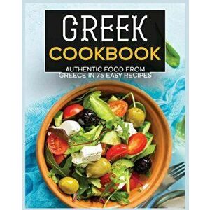 Greek Cookbook: Authentic Food from Greece In 70 Easy Recipes, Paperback - Wynne Annable imagine