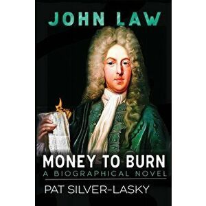 John Law: Money to Burn. A Biographical Novel, Paperback - Pat Silver-Lasky imagine