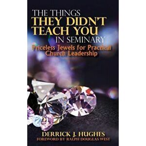 The Things They Didn't Teach You In Seminary, Priceless Jewels for Practical Church Leadership, Hardcover - Derrick J. Hughes imagine