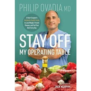 Stay off My Operating Table: A Heart Surgeon's Metabolic Health Guide to Lose Weight, Prevent Disease, and Feel Your Best Every Day - Philip Ovadia imagine