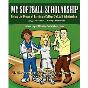My Softball Scholarship: Living the Dream of Earning a College Softball Scholarship, Paperback - Jeff Poulton imagine