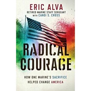 Radical Courage: How One Marine's Sacrifice Helped Change America, Paperback - Eric Alva imagine