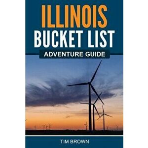 Illinois Bucket List Adventure Guide, Paperback - Tim Brown imagine