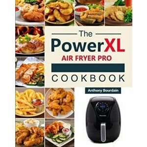The Power XL Air Fryer Pro Cookbook: 550 Affordable, Healthy & Amazingly Easy Recipes for Your Air Fryer, Paperback - Anthony Bourdain imagine
