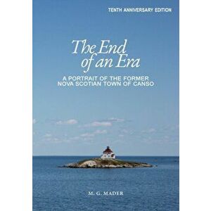 The End of an Era: A Portrait of the Former Nova Scotian Town of Canso, Paperback - M. G. Mader imagine