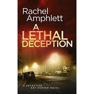 A Lethal Deception: A Detective Kay Hunter crime thriller, Hardcover - Rachel Amphlett imagine