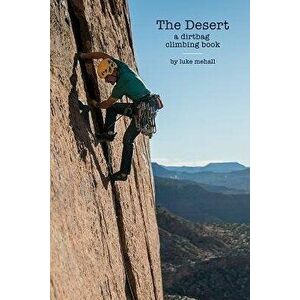 The Desert: A Dirtbag Climbing book, Paperback - Luke Mehall imagine