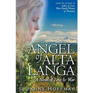 Angel of Alta Langa: A Novel of Love & War, Paperback - Suzanne Hoffman imagine