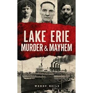 Lake Erie Murder & Mayhem, Hardcover - Wendy Koile imagine