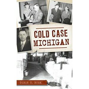 Cold Case Michigan, Hardcover - Tobin T. Buhk imagine