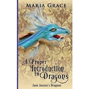 A Proper Introduction to Dragons, Paperback - Maria Grace imagine