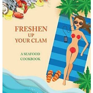 Freshen Up Your Clam - A Seafood Cookbook: An Inappropriate Gag Goodie for Women on the Naughty List - Funny Christmas Cookbook with Delicious Seafood imagine