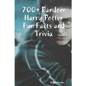 700 Random Harry Potter Fun Facts and Trivia, Paperback - Megan Parker imagine