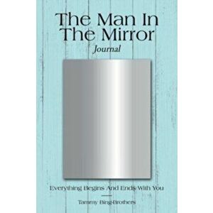 The Man in the Mirror Journal: Everything Begins and Ends with You, Paperback - Tammy Bing-Brothers imagine