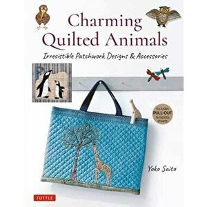 Charming Quilted Animals: Irresistible Patchwork Designs & Accessories (Includes Pull-Out Template Sheets), Paperback - Yoko Saito imagine