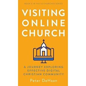 Visiting Online Church: A Journey Exploring Effective Digital Christian Community, Hardcover - Peter DeHaan imagine