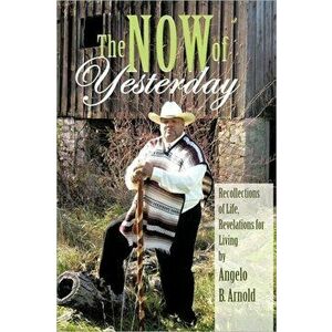 The Now of Yesterday, Paperback - Angelo Arnold imagine