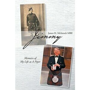Jimmy: Memoirs of My Life as A Piper, Paperback - James H. McIntosh Mbe imagine