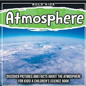 Atmosphere: Discover Pictures and Facts About The Atmosphere For Kids! A Children's Science Book, Paperback - Bold Kids imagine